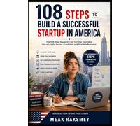 108 Steps to Build a Successful Startup in America: A Step-by-Step Guide to Launching, Structuring, and Scaling Your Business in the USA