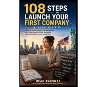 108 Steps to Launch Your First Company in the United States: A Step-by-Step Guide for First-Time Founders and Immigrant Entrepreneurs