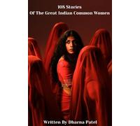 108 Stories Of The Great Indian Common Women by Dharna Patel: Because every women has a story worth telling
