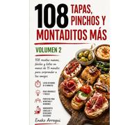 108 Tapas, Pinchos y Montaditos Más: Volumen 2 108 recetas nuevas, fáciles y listas en menos de 15 minutos para sorprender a tus amigos. (108 RECETAS FÁCILES Y ORIGINALES)