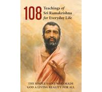 108 Teachings of Sri Ramakrishna for Everyday Life: Life & Message of Sri Ramakrishna | 140 pages | 6 in x 9 in | The Simple Saint who made God a Living Reality for All