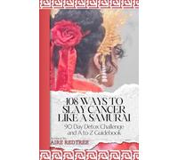 108 Ways to Slay Cancer Like a Samurai: A-Z Guidebook and 90 Day Detox Challenge (The Autoimmunity Dojo)