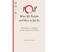 108 Ways We Suffer and How to Let Go - Meditations as Antidotes for the Poisons of the Mind