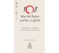 108 Ways We Suffer and How to Let Go - Meditations as Antidotes for the Poisons of the Mind