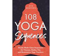 108 Yoga Sequences: Ready-Made Class Sequences for Vinyasa, Hatha, Yin, and Restorative Yoga Teachers (The 108 Yoga Collection)