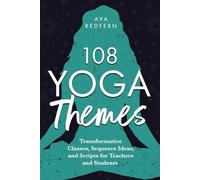 108 Yoga Themes: Transformative Classes, Sequence Ideas, and Scripts for Teachers and Students