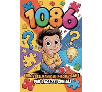 1086 INDOVINELLI, ENIGMI e ROMPICAPO per Ragazzi Geniali: 13 LIBRI IN 1. Il Regalo Perfetto per Bambino e Bambina di 7 e 15 Anni. La Mega-Raccolta di Sfide Logiche per Stimolare l'Intelligenza