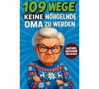 109 Wege, keine nörgelnde Oma zu werden: Lustiges Beschäftigungsbuch mit Witzen, Rätseln, Quiz & Reflexionen - Das perfekte Geschenk für Frauen, Omas & Senioren