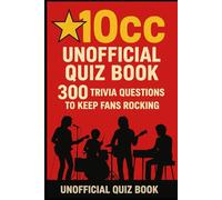10cc Unofficial Quiz Book: 300 Trivia Questions To Keep Fans Rocking