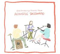 10th Anniversary Acoustic Album「ACOUSTIC SHISHAMO」