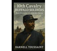 10th Cavalry Buffalo Soldiers: Black Men in the U.S. Army after Slavery