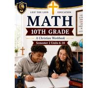 10th Grade Math Semester 2 (Units 6-10): A Christian Homeschool Math Workbook with Step-by-Step Lessons, Practice Problems, and Answer Key (Math Workbooks Semesters, Grades 3 - 12.)