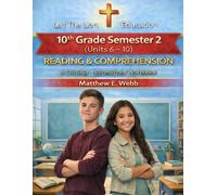 10th Grade Reading and Comprehension - Semester 2 Units (6- 10): A Christian Homeschool Workbook (Grades 3 - 12th Reading/Comprehension Semesters 1-2)