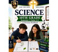 10th Grade Science - Semester 1 (Units 1-5): A Christian Homeschool Workbook (Science Semesters Grades 3-12)