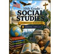 10th Grade Social Studies Semester 2 (Units 6-10): A Christian Homeschool Workbook for Government, Civics, Economics, and Responsible Citizenship