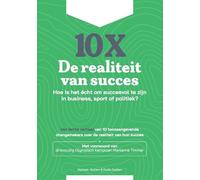 10x De realiteit van succes: Hoe is het écht om succesvol te zijn in business, sport of politiek?