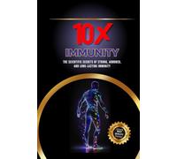 10X Immunity: The Scientific Secrets of Strong, Armored, and Long-Lasting Immunity