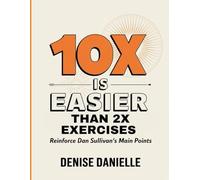 10X Is Easier Than 2X Exercises: Reinforce Dan Sullivan's Main Points