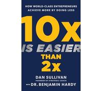 10x Is Easier Than 2x: How World-Class Entrepreneurs Achieve More by Doing Less