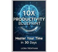 10X Productivity Blueprint: Master Your Time in 30 Days