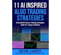 11 AI Inspired Algo Trading Strategies: Diversified Futures Trading Strategies Built For Today’s Markets (Essential Algo Trading Package)