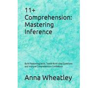11+ Comprehension: Mastering Inference: Build Reasoning Skills, Tackle Multi-step Questions and Improve Comprehension Confidence (Successful 11+ and 13+ Preparation)