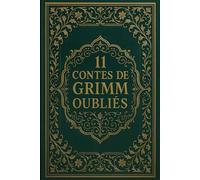 11 Contes de Grimm oubliés: Récits rares tirés des Contes pour les enfants et la maison des frères Grimm