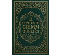 11 Contes de Grimm oubliés: Récits rares tirés des Contes pour les enfants et la maison des frères Grimm