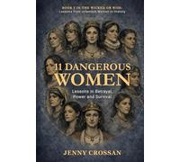 11 Dangerous Women: Lessons in Power, Reputation and Survival (Wicked or Wise Lessons from History's Infamous Women)