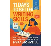 11 Days to Better Writing Skills: Unlock Clear, Persuasive, and Engaging Communication