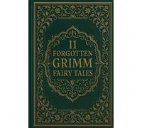 11 Forgotten Grimm Fairy Tales: Rare Tales from the Brothers Grimm’s Children’s and Household Stories