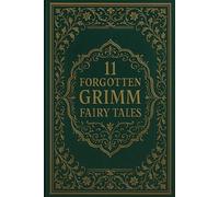 11 Forgotten Grimm Fairy Tales: Rare Tales from the Brothers Grimm’s Children’s and Household Stories