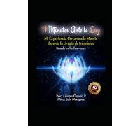 11 Minutos Ante la Luz, Mi Experiencia Cercana a la Muerte Durante la Cirugía de Trasplante.: Basado en hechos reales.