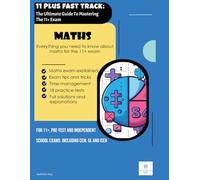 11 PLUS FAST TRACK - The Ultimate Guide To Mastering The 11+ Exam: Maths Guide and Practice Tests