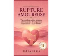 11 RUPTURE AMOUREUSE: Traverser les premières semaines, survivre au choc de la séparation et commencer à se reconstruire (Rupture amoureuse 11-12-13-14-15)