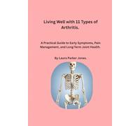 11 Types of Arthritis explained: How to Recognise Symptoms Early, Reduce Pain, and Protect Your Joints for Life (How to live with arthritis)
