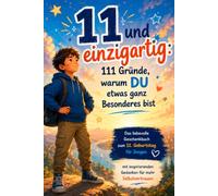 11 und einzigartig: 111 Gründe, warum DU etwas ganz Besonderes bist: Das liebevolle Geschenkbuch zum 11. Geburtstag für Jungen - mit inspirierenden Gedanken für mehr Selbstvertrauen