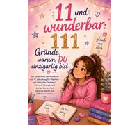 11 und wunderbar: 111 Gründe, warum DU einzigartig bist: Das berührende Geschenkbuch zum 11. Geburtstag für Mädchen - mit liebevollen Gedanken, ... fürs Selbstwertgefühl und Selbstbewusstsein