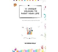 11 Unique Colours To Paint Your Life: An Ultimate Guide To Lead A Life You Love
