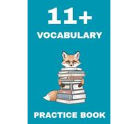 11+ Vocabulary Practice Book: 100 varied and exciting tasks to prepare for 11 plus exams: synonyms, antonyms, precision verbs, descriptive vocabulary, ... idioms, preparation for verbal reasoning
