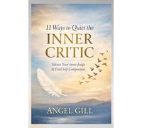 11 Ways to Quiet the Inner Critic: Silence Your Inner Judge & Find Self-Compassion (The Inner Healing Series)