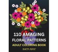110 Amazing Floral Patterns: Adult Coloring Book for Stress Relief and Relaxation (Coloring Books For Adults)
