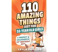 110 Amazing Things Just for 10 Year-Old Girls: A Perfect & Meaningful 10th Birthday Gift - Made To Inspire, Encourage Kindness, Increase Confidence & Uplift a Special Girl
