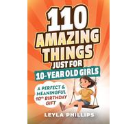 110 Amazing Things Just for 10 Year-Old Girls: A Perfect & Meaningful 10th Birthday Gift - Made To Inspire, Encourage Kindness, Increase Confidence & Uplift a Special Girl