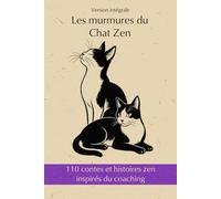 110 contes et histoires zen inspirés du coaching: Les murmures du Chat Zen - Version intégrale - Cultivez votre jardin Intérieur pour construire des ponts vers le monde