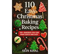 110 Easy Christmas Baking Recipes: 100+ Quick & Delicious Cookies, Cakes, Breads, Desserts & No-Bake Treats for the Christmas, Holidays and All Year Round.