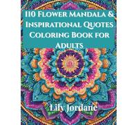 110 Flower Mandala & Inspirational Quotes Coloring Book for Adults: Relaxing and Beautiful Designs for Stress Relief, Creativity, and Positivity