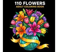 110 Flowers Adult Coloring Book: Floral Patterns, Bouquets, Wreaths , Animals & Much More-Bold, Easy Designs for Stress Relief and Relaxation