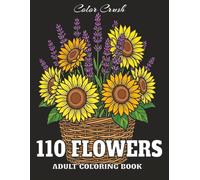 110 FLOWERS: Coloring book for adults, teens, or seniors | 110 beautiful floral arrangements | Unique potting scenes | Relax & relieve stress or anxiety