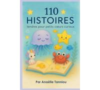110 histoires tendres pour petits coeurs curieux: Un livre pour explorer ses émotions en douceur